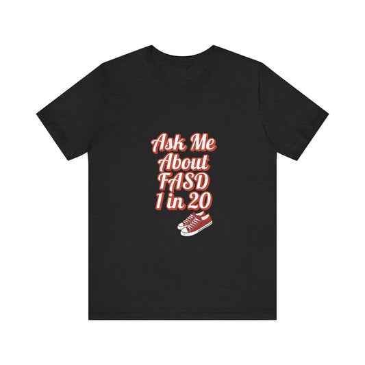 FASD Awareness Unisex Tee - 'Ask Me About FASD 1 in 20'